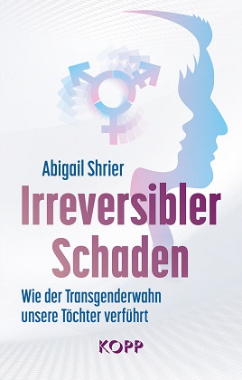 Abigail_Shrier_Irreversibler_Schaden_Wie_der_Transgenderwahn_unsere_Toechter_verfuehrt_Geschlechtsdysphorie_Verstuemmelungsindustrie_Kritisches-Netzwerk