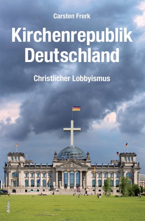 carsten_frerk_kirchenrepublik_deutschland_christlicher_lobbyismus_kritisches_netzwerk_kirchensteuer_aemterverquickung_kirchenkritik_kirchenaustritt_ministerialbuerokratie_einfluss_politik.jpg