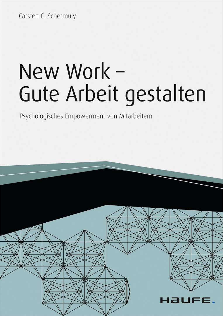 carsten_schermuly_new_work_gute_arbeit_gestalten_psychologisches_empowerment_von_mitarbeitern_kritisches_netzwerk_fuehrungskraefte_digitalisierung_holacracy_arbeitszeitautonomie.jpg