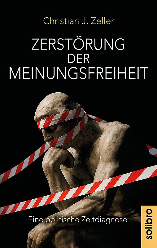  Christian_J_Zeller_Zerstoerung_der_Meinungsfreiheit_politische_Zeitdiagnose_Entdemokratisierung_Meinungsunfreiheit_Fressefreiheit_Meinungskorridor_Meinungshoheit_Redefreiheit_Kritisches-Netzwerk