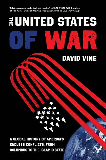 David_Vine_The_United_States_of_War_A_Global_History_of_Americas_Endless_Conflicts_from_Columbus_to_the_Islamic_State_Kritisches-Netzwerk