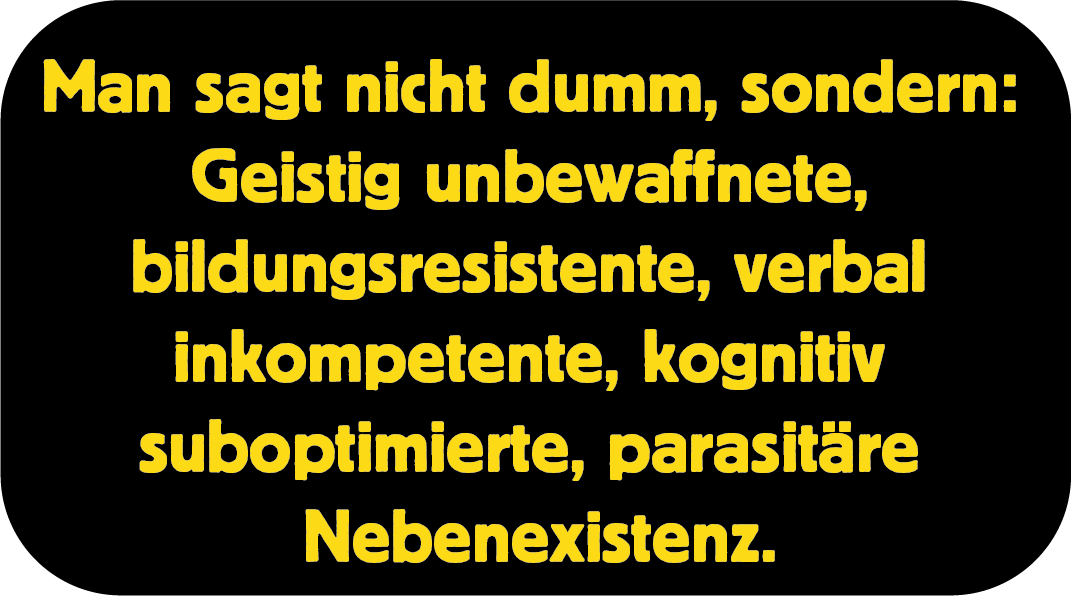 Dumm-Dummheit-Bloedheit-Bildungsresistenz-bildungsresistente-Inkompetenz-parasitaere-Nebenexistenz-Kritisches-Netzwerk-Kognitive-Dissonanz-Stoerung-Denkleistung