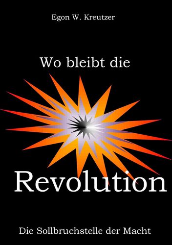 Egon-Kreutzer-Wo-bleibt-die-Revolution-Sollbruchstelle-Macht-Kritisches-Netzwerk-Volksbewirtschaftung-Humankapital-Nuetzlichkeitskriterien-Kapitalinteressen-Nutzmensch
