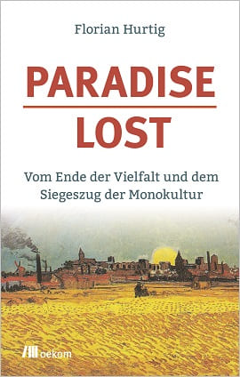 Florian-Hurtig-Paradise-Lost-Vom-Ende-der-Vielfalt-Siegeszug-der-Monokultur-Kritisches-Netzwerk-Landwirtschaft-Ackerbau-Agrarerzeugnisse-Agrarindustrie-Lebensmittel