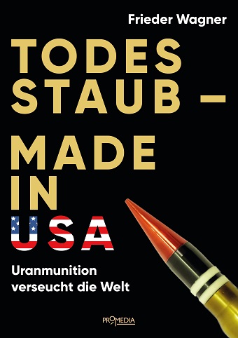 Frieder-Wagner-Todesstaub-Made-in-USA-Uranmunition-verseucht-die-Welt-Kritisches-Netzwerk-Deadly-Dust-abgereichertes-Uran-Depleted-Uranium-Urangeschosse-Basra-Verstahlung