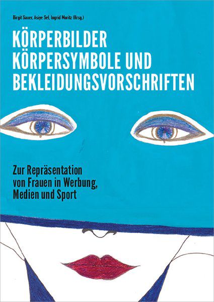 Ingrid-Moritz-Birgit-Sauer-Asiye-Sel-Koerperbilder-Koerpersymbole-Bekleidungsvorschriften-Kritisches-Netzwerk-Repraesentation-Frauen-Koerperarbeit-Schoenheitsideale