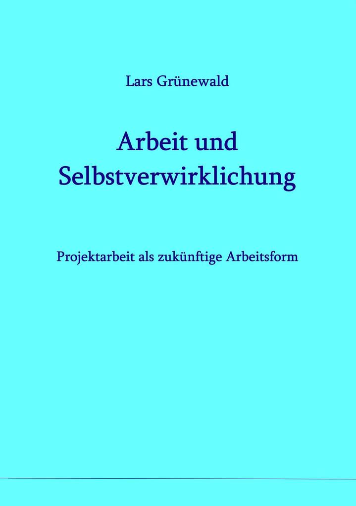 Lars-Gruenewald-Arbeit-und-Selbstverwirklichung-Projektarbeit-als-zukuenftige-Arbeitsform-Kritisches-Netzwerk-Bildungsbiographie-Bildungskonzept-Bildungssystem