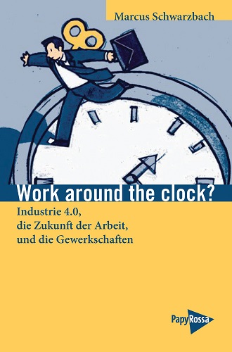 marcus_schwarzbach_work_around_the_clock_zukunft_arbeit_gewerkschaften_kritisches_netzwerk_arbeitsrecht_crowdworking_digitalisierung_flexibilisierung_mobile_staendige_erreichbarkeit_arbeitsdruck.jpg