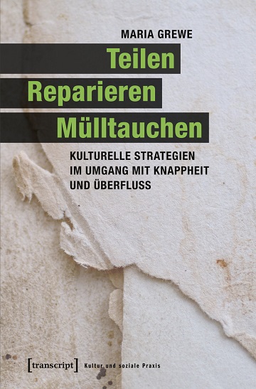 Maria-Grewe-Teilen-Reparieren-Muelltauchen-Knappheit-Ueberfluss-Kritisches-Netzwerk-Ressourcenverknappung-Wachstumsparadigma-Massenkonsum-Wegwerfmentalitaet