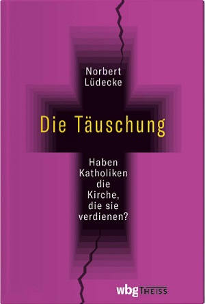 Norbert Lüdecke Die Täuschung Haben Katholiken die Kirche