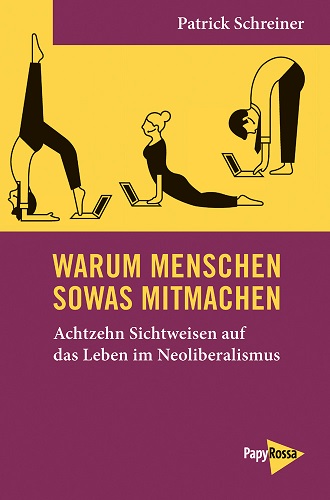 Patrick-Schreiner-Warum-Menschen-sowas-mitmachen-Achtzehn-Sichtweisen-Neoliberalismus-Kritisches-Netzwerk-Marktglaeubigkeit-Konkurrenzdenken-Selbstbezogenheit-von Hayek