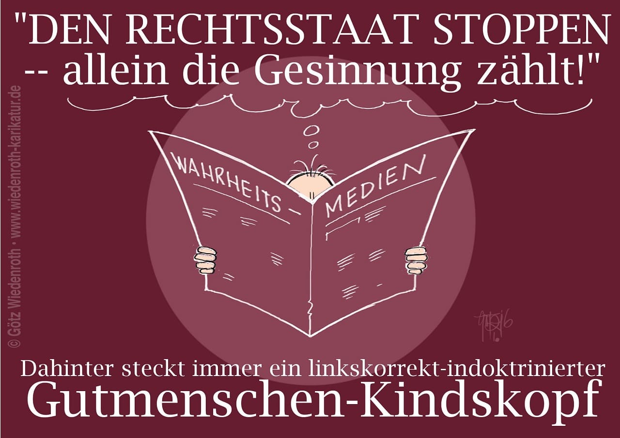 Rechtsstaat_Wahrheitsmedien_Gesinnungsterror_Gesinnungsmedien_Gesinnungsjournalismus_Rechtsstaatlichkeit_Gutmenschen_Mediakratie_Kritisches-Netzwerk