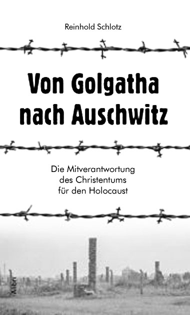 reinhold-schlotz-von-golgatha-nach-auschwitz-mitverantwortung-christentums-holocaust-kritisches-netzwerk-christliche-judenfeindschaft-judenhass-neues-testament-antijudaismus-hitler.jpg