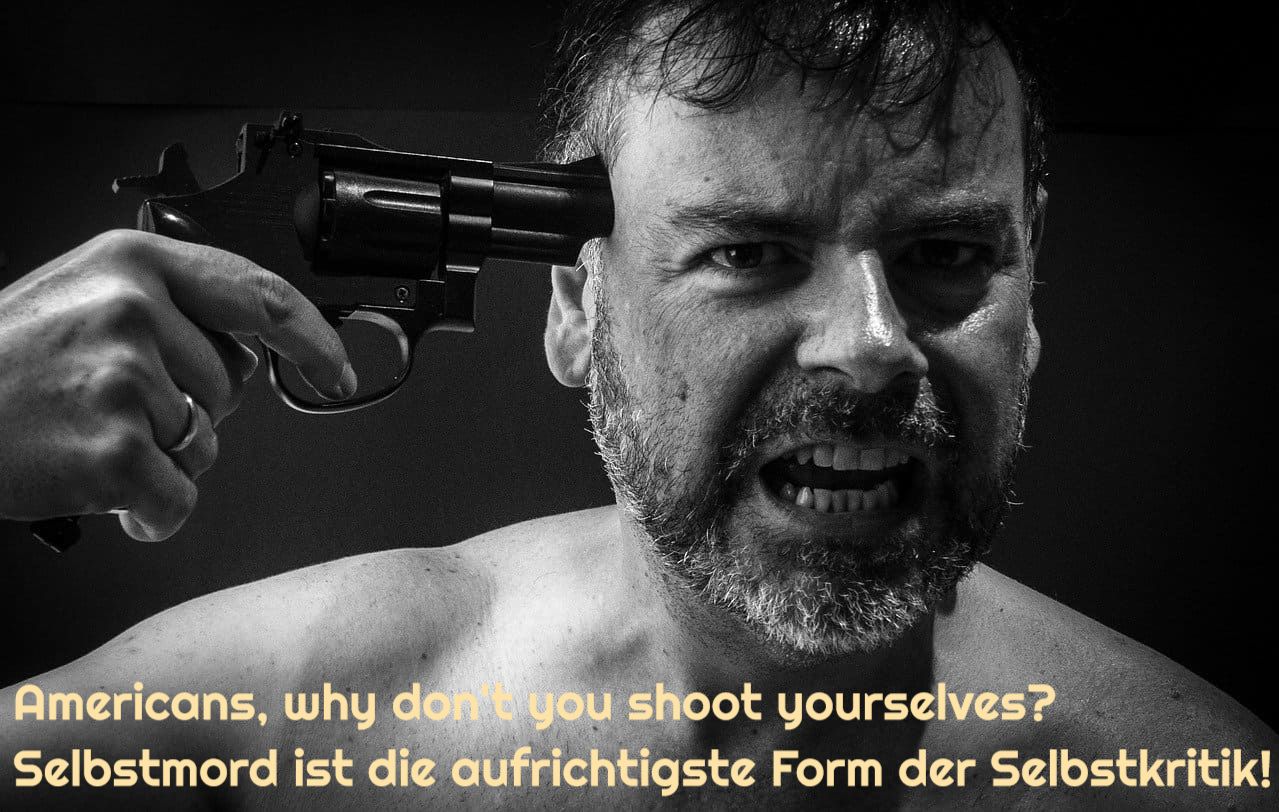 Selbstmord-ist-die-aufrichtigste-Form-der-Selbstkritik-Americans-shoot-yourselves-Kritisches-Netzwerk-Schusswaffensuizide-Waffenfanatismus-Waffenwahn-Suizide-Suizidrate