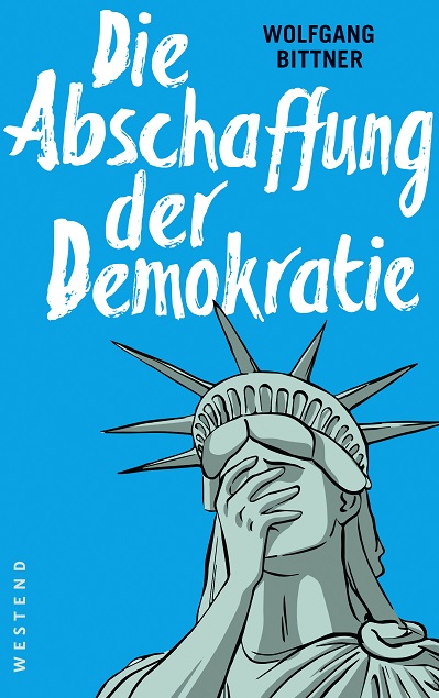 wolfgang_bittner_die_abschaffung_der_demokratie_kritisches_netzwerk_demokratieverfall_entdemokratisierung_entsolidarisierung_postdemokratie_satirebuch_idiotie_inhumanitaet_irrsinn.jpg